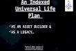 An Indexed Universal Life Plan AS AN ASSET BUILDER & AS A LEGACY… Property of Ebbert Insurance Inc. Do not recreate, reproduce or Redistribute without