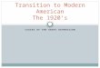 CAUSES OF THE GREAT DEPRESSION Transition to Modern American The 1920’s