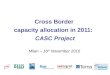 Milan – 16 th November 2010 Cross Border capacity allocation in 2011: CASC Project