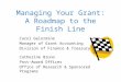 Managing Your Grant: A Roadmap to the Finish Line Carol Gelormine Manager of Grant Accounting Division of Finance & Treasury Catherine Bruno Post-Award