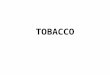 TOBACCO. Tobacco 1982 surgeon general said that smoking is the most important health issue of our time Identified the effects of cigarette smoking as