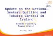 Brenda Flannery Norma Cronin 6 th May 2010 Update on the National Smokers Quitline and Tobacco Control in Ireland