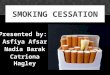 Presented by: Asfiya Afsar Nadia Barak Catriona Hagley SMOKING CESSATION