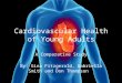 Cardiovascular Health of Young Adults A Comparative Study By: Gina Fitzgerald, Gabriella Smith and Don Thompson