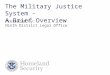 The Military Justice System - A Brief Overview Presented by: Ninth District Legal Office