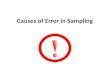 Causes of Error in Sampling. Sampling Error Sampling error is error caused by the way you chose your sample – Volunteer Sampling & Convenience Sampling