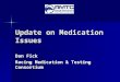 Update on Medication Issues Dan Fick Racing Medication & Testing Consortium