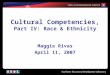 1 Cultural Competencies, Part IV: Race & Ethnicity Maggie Rivas April 11, 2007