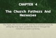 CHAPTER 4 The Church Fathers And Heresies The Popes, the Church Fathers, and the Ecumenical Councils, led by the Holy Spirit, guided the Church through