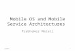 Mobile OS and Mobile Service Architectures Prabhaker Mateti CEG4361
