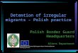 Detention of irregular migrants – Polish practice Polish Border Guard Headquarters Aliens Department The project is co-financed by European Return Fund