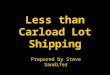 Less than Carload Lot Shipping Prepared by Steve Sandifer
