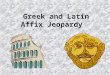Greek and Latin Affix Jeopardy Greek Salad Affix for Your Words Not Pig Latin Tiny Beginnings A Mixed Bag $800 $600 $400 $200 $100