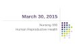 March 30, 2015 Nursing 330 Human Reproductive Health