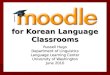 For Korean Language Classrooms Russell Hugo Department of Linguistics Language Learning Center University of Washington June 2010