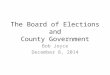 The Board of Elections and County Government Bob Joyce December 8, 2014