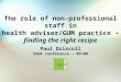 The role of non-professional staff in health adviser/GUM practice – finding the right recipe Paul Driscoll SSHA conference – 09/09