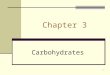 1 Chapter 3 Carbohydrates. 2 Photosynthesis Plants can make their own carbohydrates from the carbon dioxide in the air and water taken from the soil