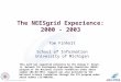 SCHOOL OF INFORMATION UNIVERSITY OF MICHIGAN The NEESgrid Experience: 2000 - 2003 Tom Finholt School of Information University of Michigan This work was