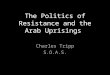 The Politics of Resistance and the Arab Uprisings Charles Tripp S.O.A.S