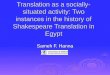 Translation as a socially- situated activity: Two instances in the history of Shakespeare Translation in Egypt Sameh F. Hanna