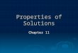 Properties of Solutions Chapter 11. Composition of Solutions  Solutions = homogeneous mixtures, any state of matter