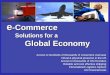 E -Commerce Solutions for a Global Economy Access to hundreds of thousands of consumers overseas Virtual & physical presence in the US Access to thousands