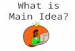 What is Main Idea? It ’ s the important information that tells the overall idea of a paragraph or text