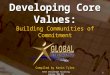 Developing Core Values: Developing Core Values: Building Communities of Commitment Compiled by Kevin Tyler 1 Teen Challenge Training Course 101.03