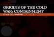 US History: Spiconardi ORIGINS OF THE COLD WAR: CONTAINMENT