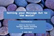 Getting your Message Out to the World! Presented by: Rebecca Macfarlane Turning Stones Coaching and Consultancy 7 June 2012