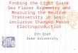 1 Probing the Light Quark Sea Flavor Asymmetry and Measuring the Neutron Transversity in Semi-inclusive Charged Meson Electroproduction Xin Qian Duke University