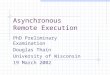 Asynchronous Remote Execution PhD Preliminary Examination Douglas Thain University of Wisconsin 19 March 2002