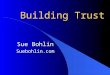 Building Trust Sue Bohlin Suebohlin.com. Be T ransparent Be R esponsive U se Caring Be S incere Be T rustworthy