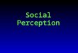 Social Perception. Non-verbal communication How people communicate, intentionally or unintentionally, without words – Facial expression – Tone of voice