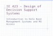 IE 423 – Design of Decision Support Systems Introduction to Data Base Management Systems and MS Access