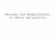 Recovery and Rehabilitation in theory and practice