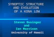 SYNOPTIC STRUCTURE AND EVOLUTION OF A KONA LOW Steven Businger and Ian Morrison University of Hawaii