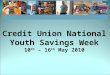 Credit Union National Youth Savings Week 10 th – 16 th May 2010