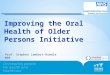 0 Improving the Oral Health of Older Persons Initiative Prof. Stephen Lambert-Humble MBE