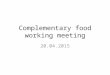 Complementary food working meeting 20.04.2015. Participants NCC, Anna Ziolkovska Akhmetov foundation, Olga Yudina CDC, Oleg Bilukha People in Need, Natalia
