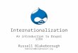Internationalization An introduction to Drupal i18n Russell Blakeborough boblists@brightonart.org