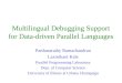 Multilingual Debugging Support for Data-driven Parallel Languages Parthasarathy Ramachandran Laxmikant Kale Parallel Programming Laboratory Dept. of Computer
