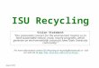 ISU Recycling Vision Statement “Our passionate concern for the environment inspires us to have sustainable reduce, reuse, recycle programs, which generate