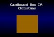 Cardboard Box IV: Christmas. I can’t wait for Christmas!