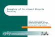 Examples of In-street Bicycle Parking An APBP resource document supporting the webinar “In-street Bicycle Parking: What, When, Where and How Much?” (May