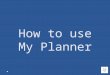 How to use My Planner Plan courses you need or should take in future semesters – a paper plan put online You can register directly from your Planner