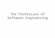 The Profession of Software Engineering. What is the difference between a job and a profession? Briefly, a profession: –Requires training and education