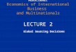 MGRECON401 Economics of International Business and Multinationals LECTURE 2 Global Sourcing Decisions