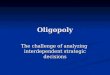 Oligopoly The challenge of analyzing interdependent strategic decisions